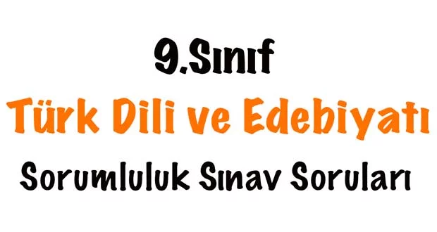 9.Sınıf Türk Dili ve Edebiyatı sorumluluk sınavı, 9.Sınıf Türk Dili ve Edebiyatı sorumluluk sınavı soruları, 9.Sınıf Türk Dili ve Edebiyatı sorumluluk soruları, 9.sınıf edebiyat sorumluluk sınavı, Türk Dili ve Edebiyatı sorumluluk sınavı 9.sınıf