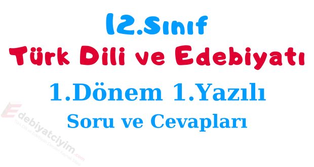 12 Edebiyat Yazılı Soruları, 12.sınıf edebiyat yazılı soruları, 12 edebiyat 1.dönem 1.yazılı soruları, 12.sınıf edebiyat 1.dönem 1.sınav soruları, 1.dönem 1.yazılı soruları 12 edebiyat